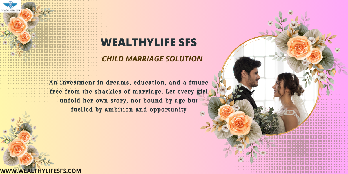 Child Marriage Solution - WealthyLife SFS